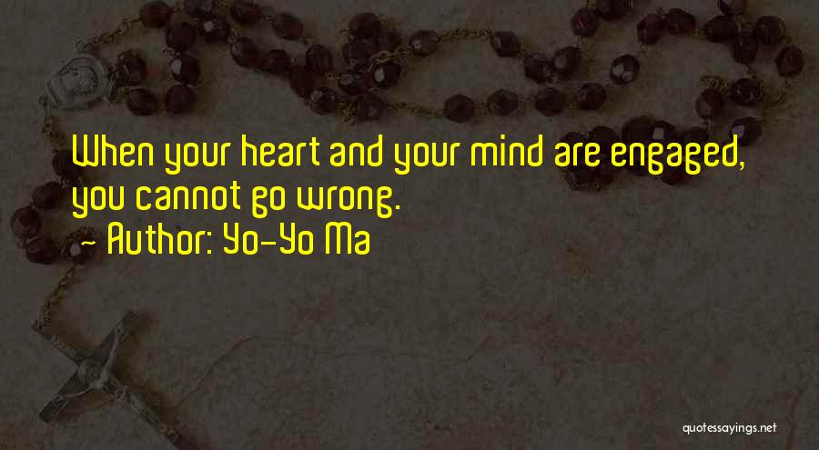 Yo-Yo Ma Quotes: When Your Heart And Your Mind Are Engaged, You Cannot Go Wrong.