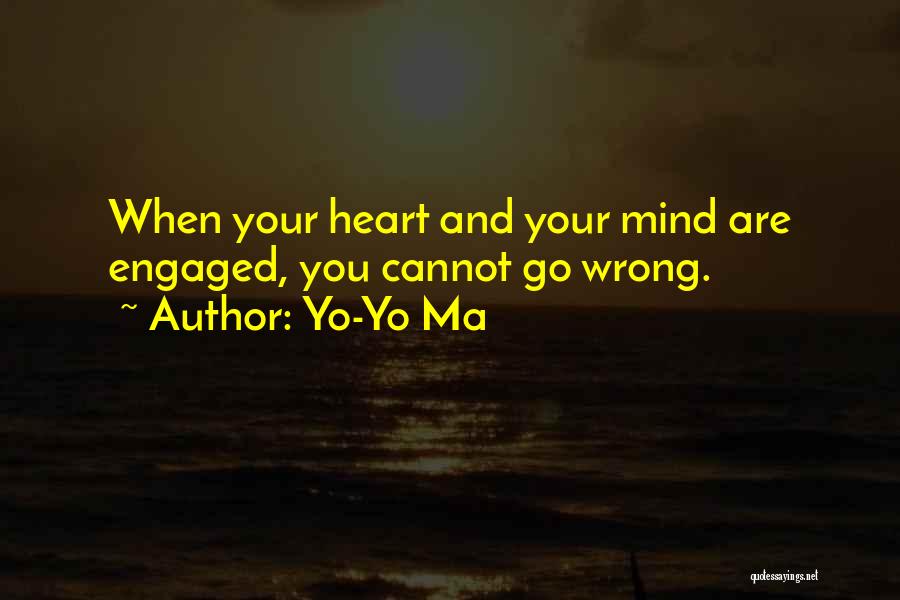 Yo-Yo Ma Quotes: When Your Heart And Your Mind Are Engaged, You Cannot Go Wrong.