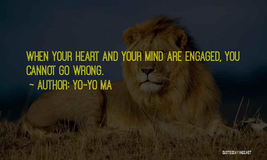 Yo-Yo Ma Quotes: When Your Heart And Your Mind Are Engaged, You Cannot Go Wrong.