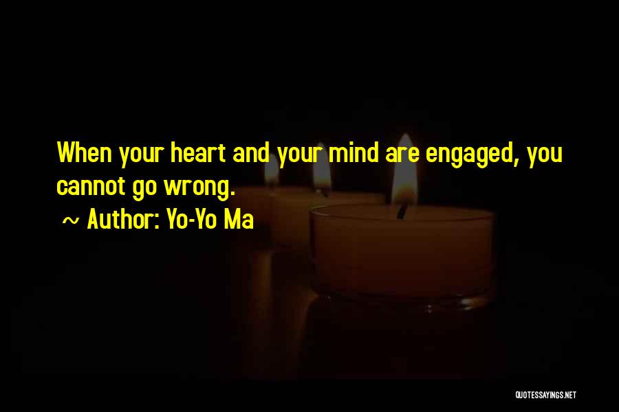 Yo-Yo Ma Quotes: When Your Heart And Your Mind Are Engaged, You Cannot Go Wrong.