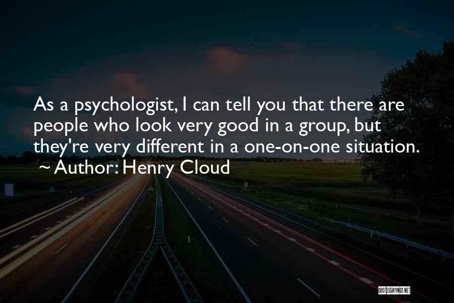 Henry Cloud Quotes: As A Psychologist, I Can Tell You That There Are People Who Look Very Good In A Group, But They're