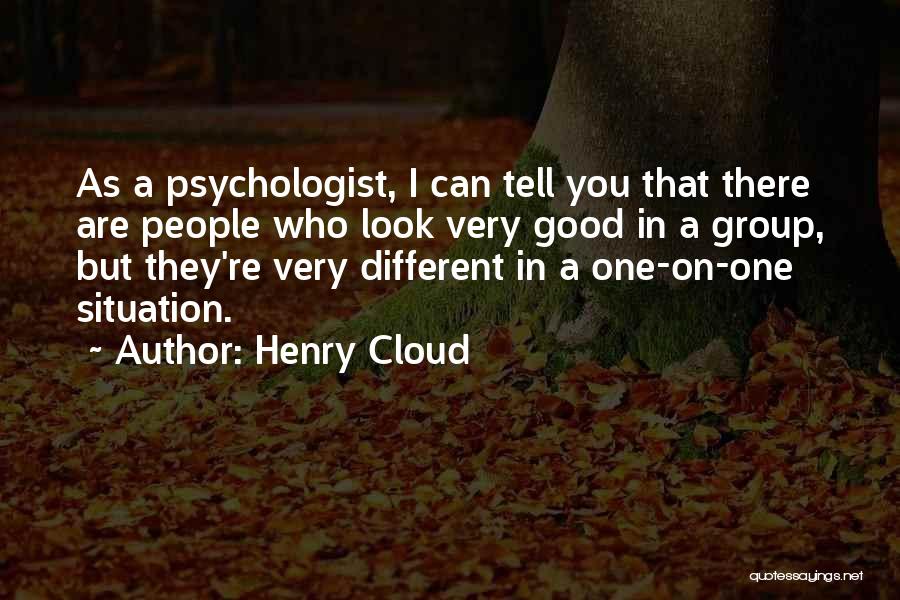 Henry Cloud Quotes: As A Psychologist, I Can Tell You That There Are People Who Look Very Good In A Group, But They're