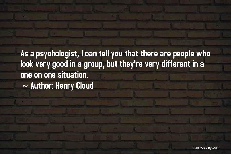 Henry Cloud Quotes: As A Psychologist, I Can Tell You That There Are People Who Look Very Good In A Group, But They're