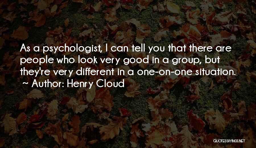 Henry Cloud Quotes: As A Psychologist, I Can Tell You That There Are People Who Look Very Good In A Group, But They're