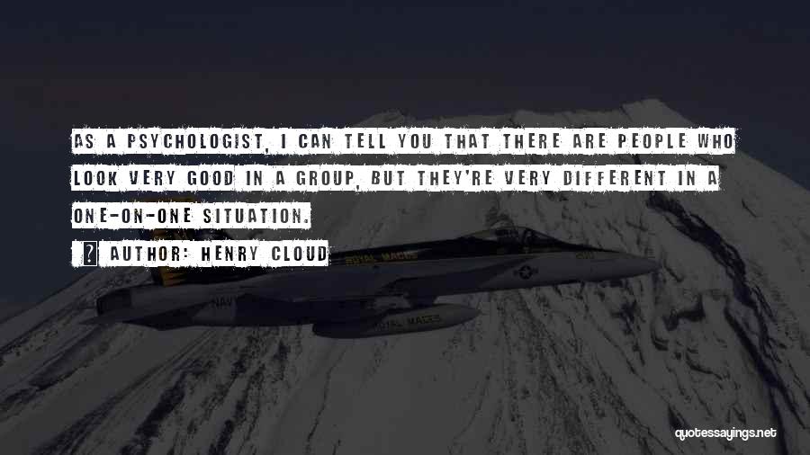 Henry Cloud Quotes: As A Psychologist, I Can Tell You That There Are People Who Look Very Good In A Group, But They're