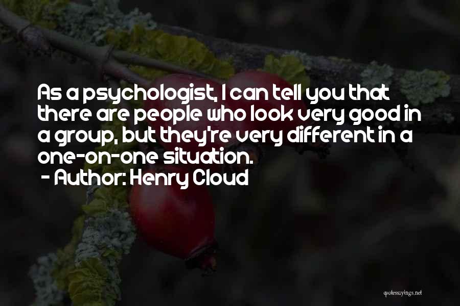 Henry Cloud Quotes: As A Psychologist, I Can Tell You That There Are People Who Look Very Good In A Group, But They're