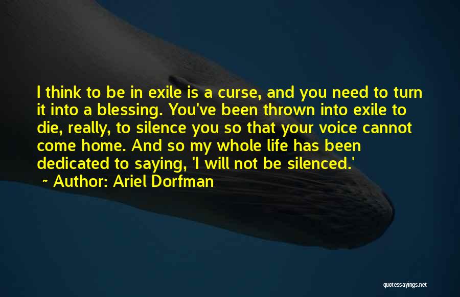 Ariel Dorfman Quotes: I Think To Be In Exile Is A Curse, And You Need To Turn It Into A Blessing. You've Been