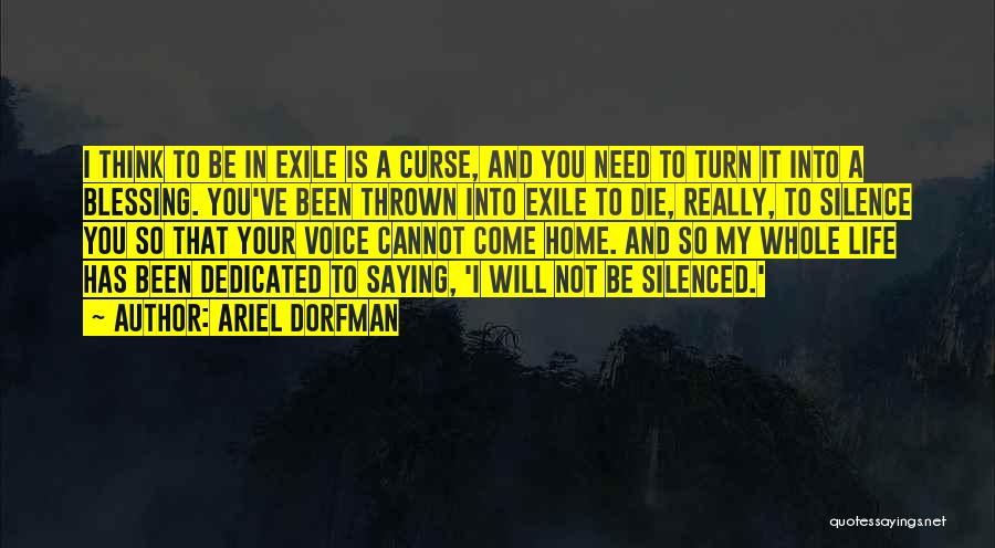 Ariel Dorfman Quotes: I Think To Be In Exile Is A Curse, And You Need To Turn It Into A Blessing. You've Been