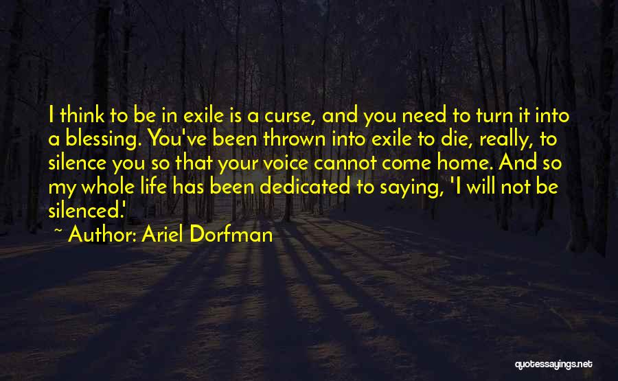 Ariel Dorfman Quotes: I Think To Be In Exile Is A Curse, And You Need To Turn It Into A Blessing. You've Been