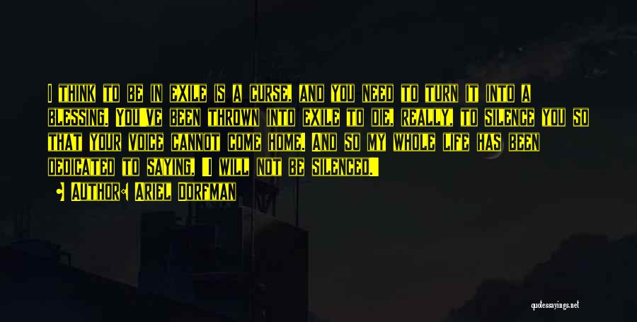 Ariel Dorfman Quotes: I Think To Be In Exile Is A Curse, And You Need To Turn It Into A Blessing. You've Been