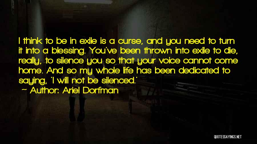 Ariel Dorfman Quotes: I Think To Be In Exile Is A Curse, And You Need To Turn It Into A Blessing. You've Been