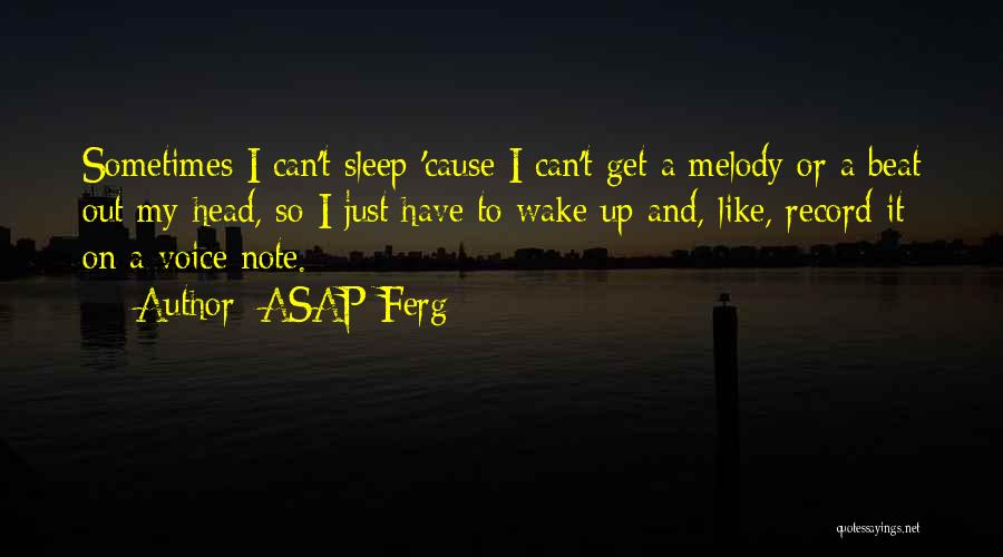 ASAP Ferg Quotes: Sometimes I Can't Sleep 'cause I Can't Get A Melody Or A Beat Out My Head, So I Just Have
