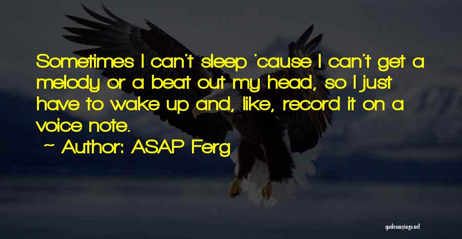 ASAP Ferg Quotes: Sometimes I Can't Sleep 'cause I Can't Get A Melody Or A Beat Out My Head, So I Just Have