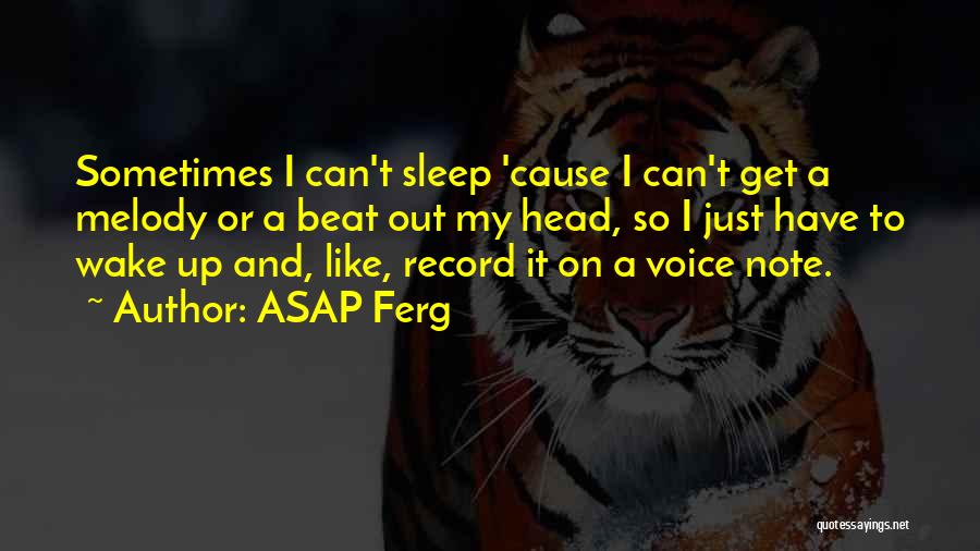ASAP Ferg Quotes: Sometimes I Can't Sleep 'cause I Can't Get A Melody Or A Beat Out My Head, So I Just Have
