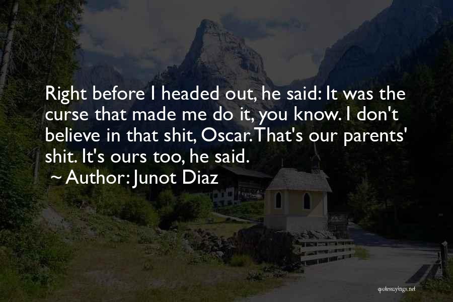 Junot Diaz Quotes: Right Before I Headed Out, He Said: It Was The Curse That Made Me Do It, You Know. I Don't