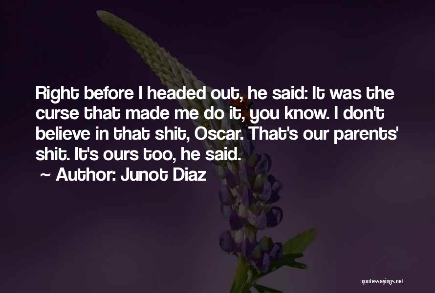 Junot Diaz Quotes: Right Before I Headed Out, He Said: It Was The Curse That Made Me Do It, You Know. I Don't