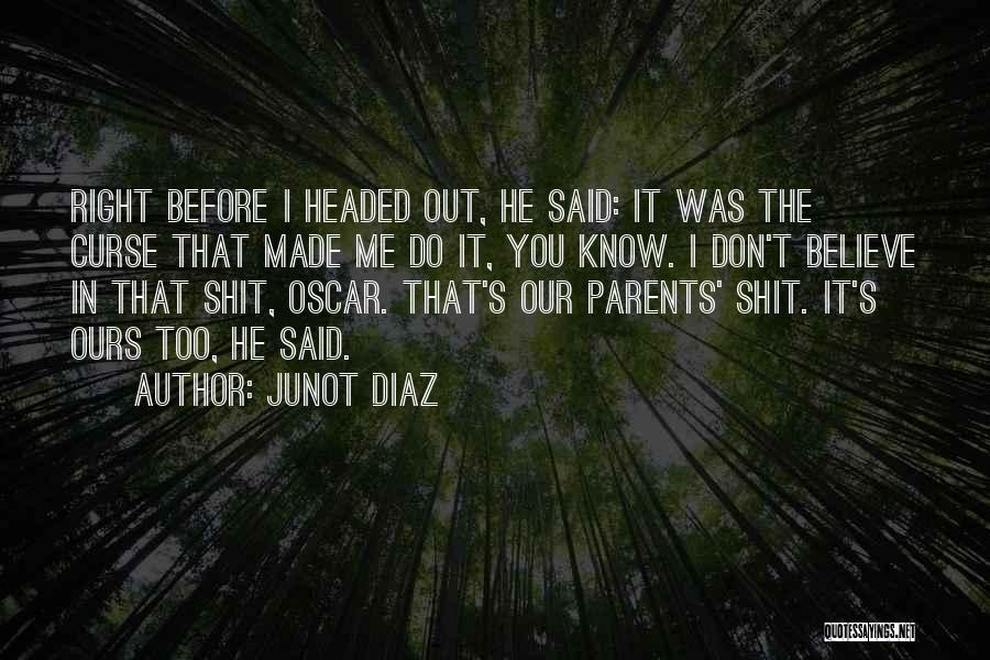 Junot Diaz Quotes: Right Before I Headed Out, He Said: It Was The Curse That Made Me Do It, You Know. I Don't