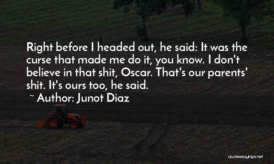 Junot Diaz Quotes: Right Before I Headed Out, He Said: It Was The Curse That Made Me Do It, You Know. I Don't