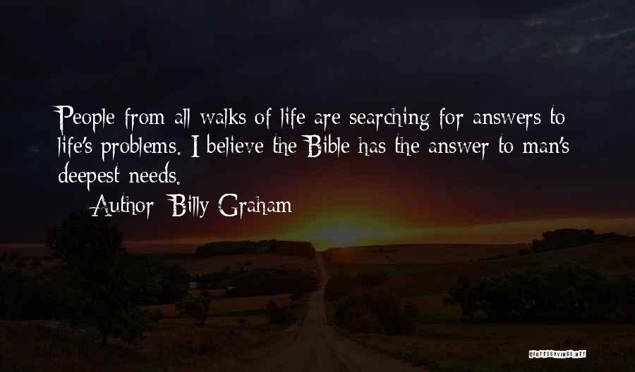 Billy Graham Quotes: People From All Walks Of Life Are Searching For Answers To Life's Problems. I Believe The Bible Has The Answer