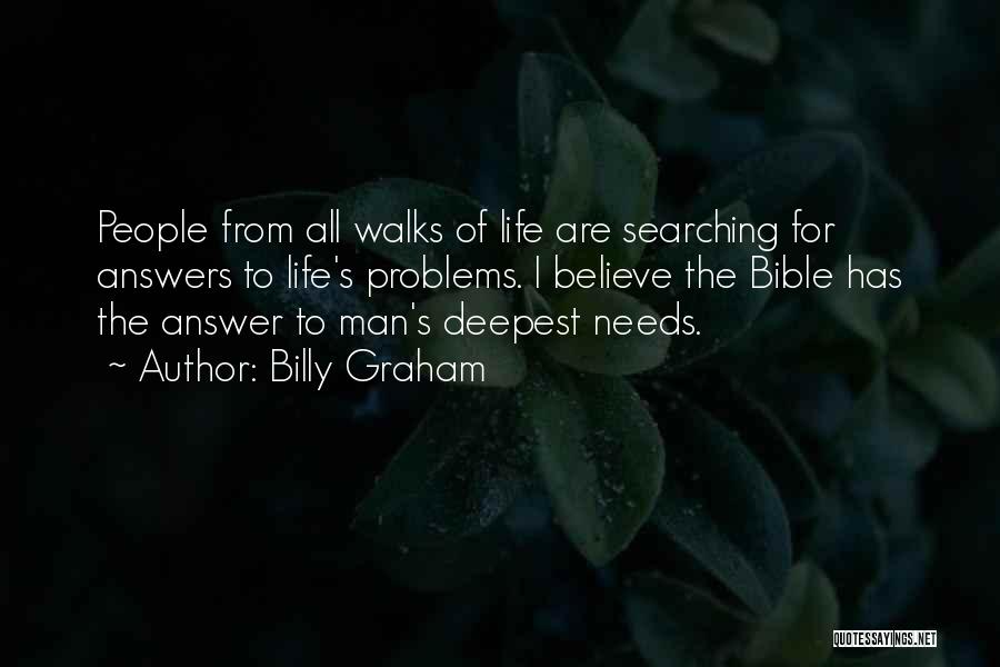 Billy Graham Quotes: People From All Walks Of Life Are Searching For Answers To Life's Problems. I Believe The Bible Has The Answer
