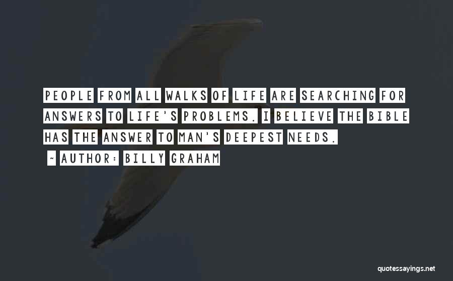 Billy Graham Quotes: People From All Walks Of Life Are Searching For Answers To Life's Problems. I Believe The Bible Has The Answer