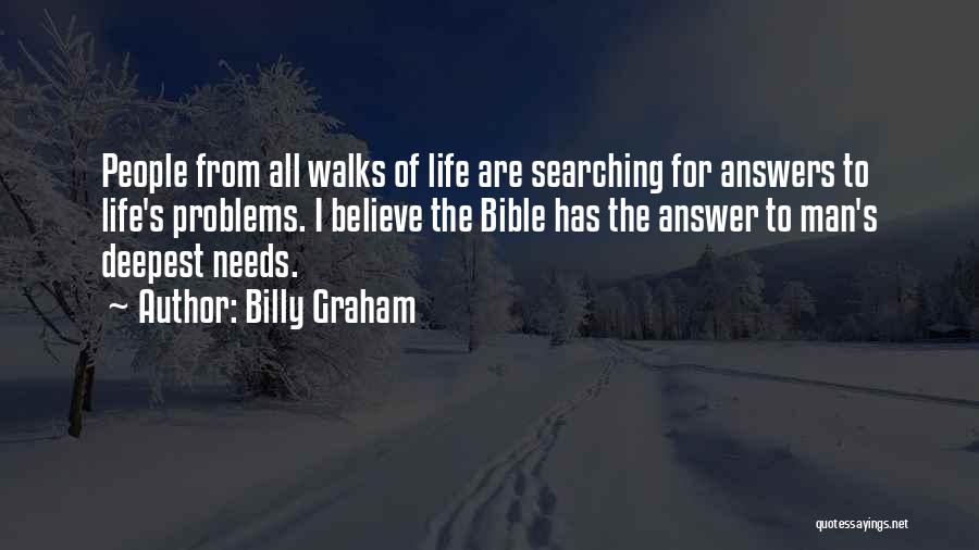 Billy Graham Quotes: People From All Walks Of Life Are Searching For Answers To Life's Problems. I Believe The Bible Has The Answer