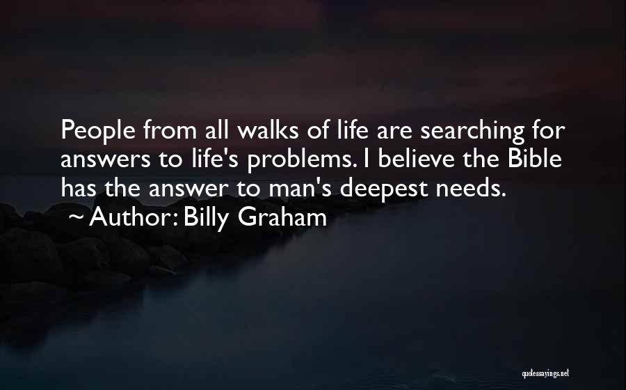 Billy Graham Quotes: People From All Walks Of Life Are Searching For Answers To Life's Problems. I Believe The Bible Has The Answer