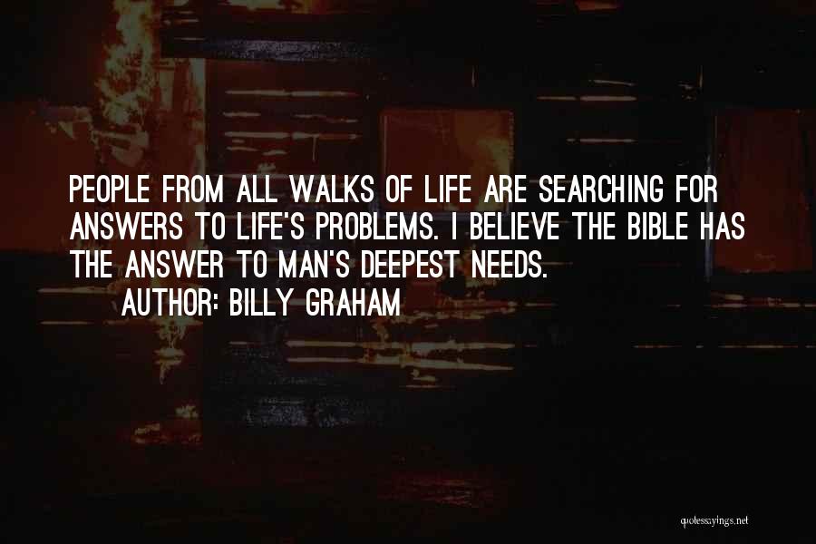 Billy Graham Quotes: People From All Walks Of Life Are Searching For Answers To Life's Problems. I Believe The Bible Has The Answer
