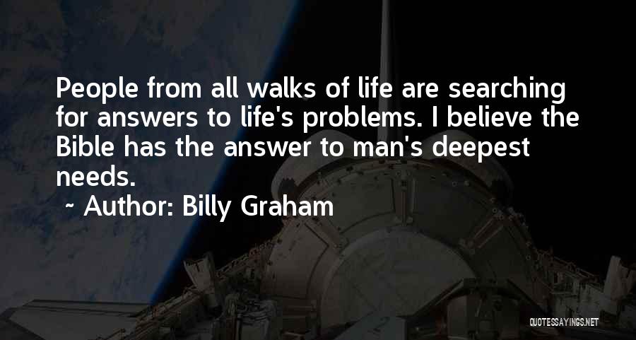 Billy Graham Quotes: People From All Walks Of Life Are Searching For Answers To Life's Problems. I Believe The Bible Has The Answer