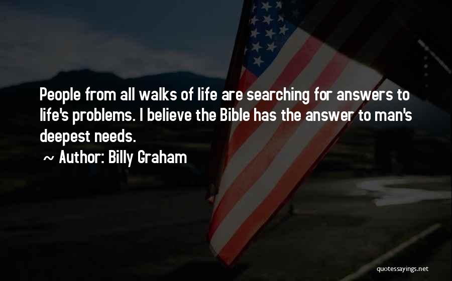 Billy Graham Quotes: People From All Walks Of Life Are Searching For Answers To Life's Problems. I Believe The Bible Has The Answer