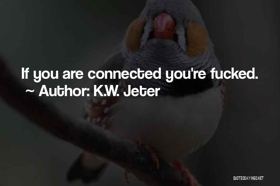K.W. Jeter Quotes: If You Are Connected You're Fucked.