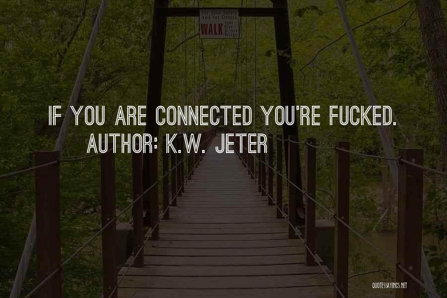 K.W. Jeter Quotes: If You Are Connected You're Fucked.