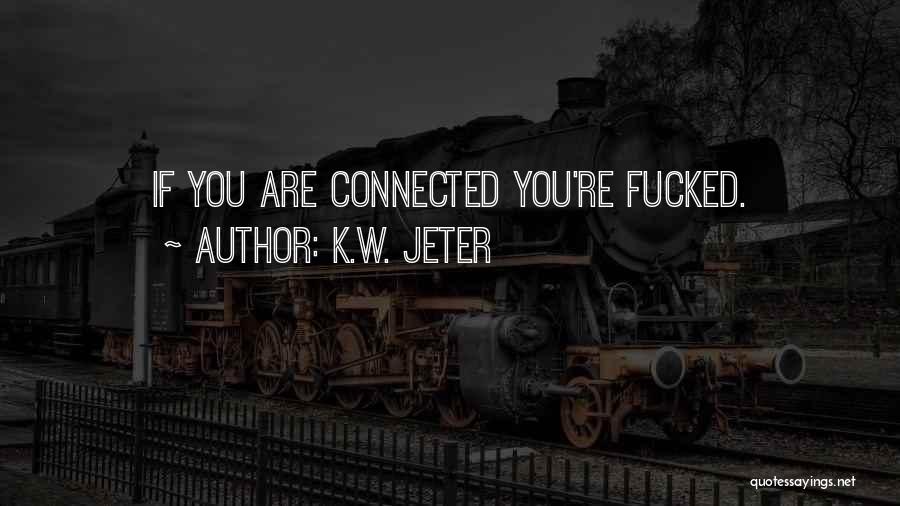 K.W. Jeter Quotes: If You Are Connected You're Fucked.