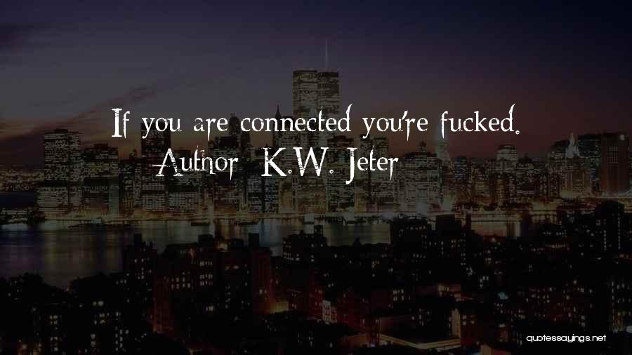 K.W. Jeter Quotes: If You Are Connected You're Fucked.