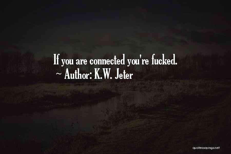 K.W. Jeter Quotes: If You Are Connected You're Fucked.