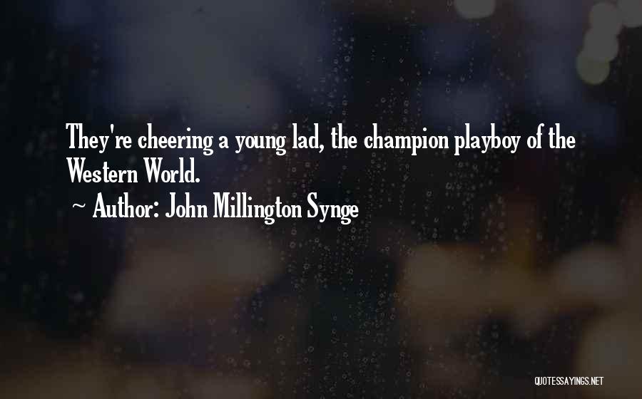 John Millington Synge Quotes: They're Cheering A Young Lad, The Champion Playboy Of The Western World.