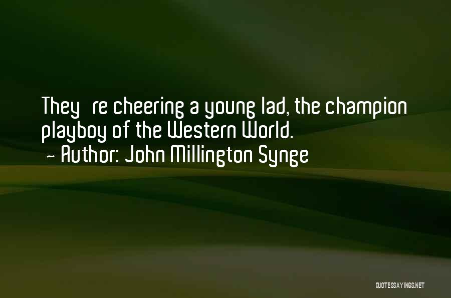 John Millington Synge Quotes: They're Cheering A Young Lad, The Champion Playboy Of The Western World.