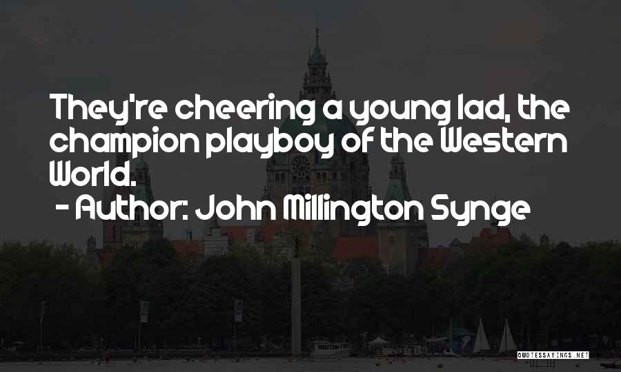 John Millington Synge Quotes: They're Cheering A Young Lad, The Champion Playboy Of The Western World.