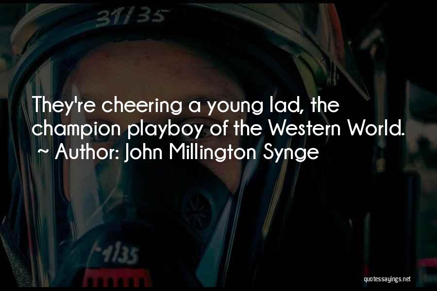 John Millington Synge Quotes: They're Cheering A Young Lad, The Champion Playboy Of The Western World.