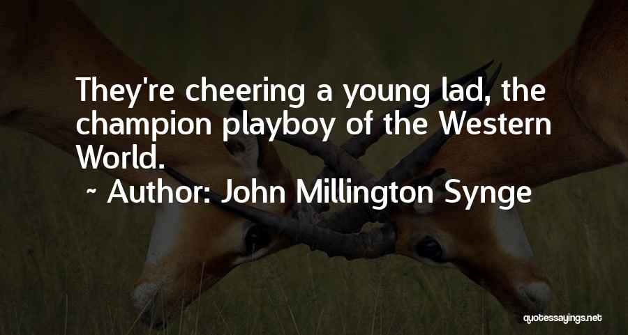 John Millington Synge Quotes: They're Cheering A Young Lad, The Champion Playboy Of The Western World.