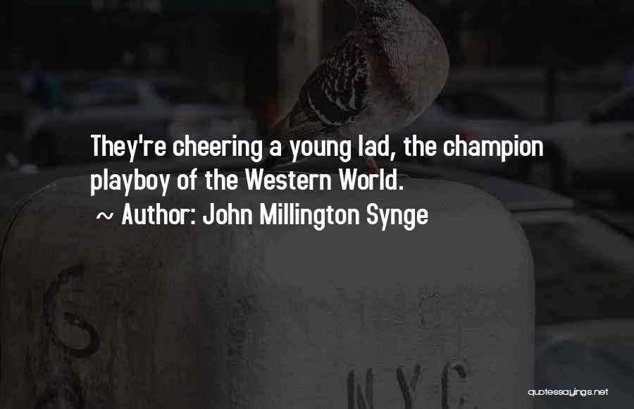 John Millington Synge Quotes: They're Cheering A Young Lad, The Champion Playboy Of The Western World.