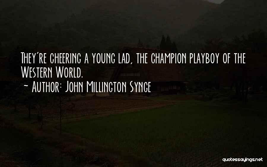 John Millington Synge Quotes: They're Cheering A Young Lad, The Champion Playboy Of The Western World.