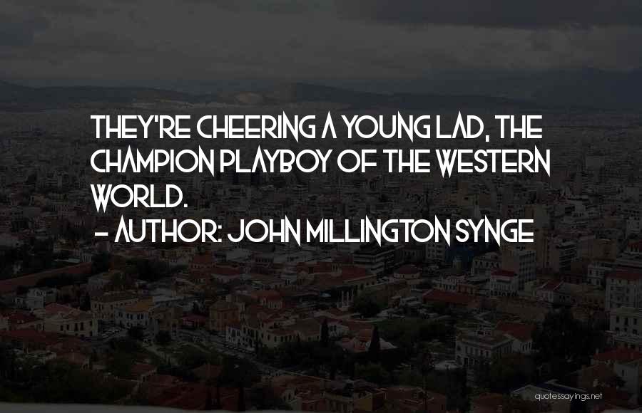 John Millington Synge Quotes: They're Cheering A Young Lad, The Champion Playboy Of The Western World.