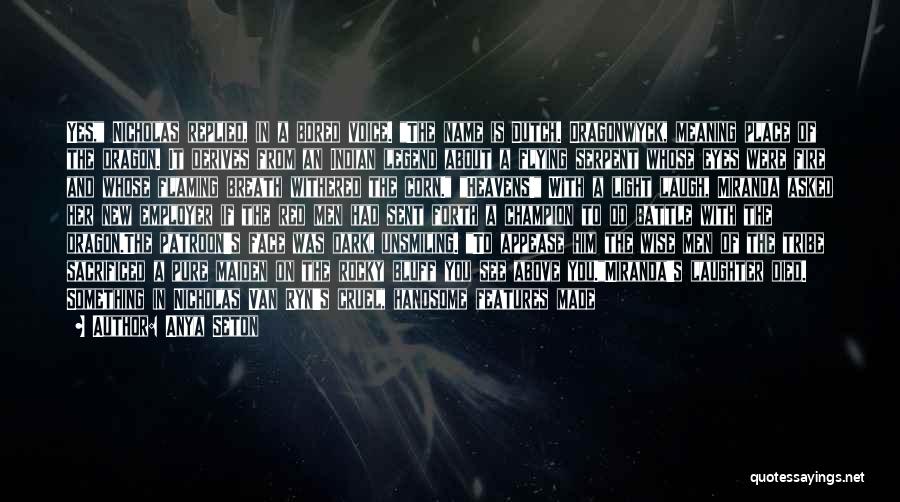 Anya Seton Quotes: Yes, Nicholas Replied, In A Bored Voice. The Name Is Dutch. Dragonwyck, Meaning Place Of The Dragon. It Derives From