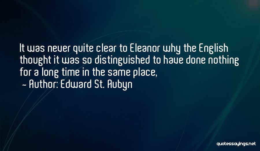 Edward St. Aubyn Quotes: It Was Never Quite Clear To Eleanor Why The English Thought It Was So Distinguished To Have Done Nothing For