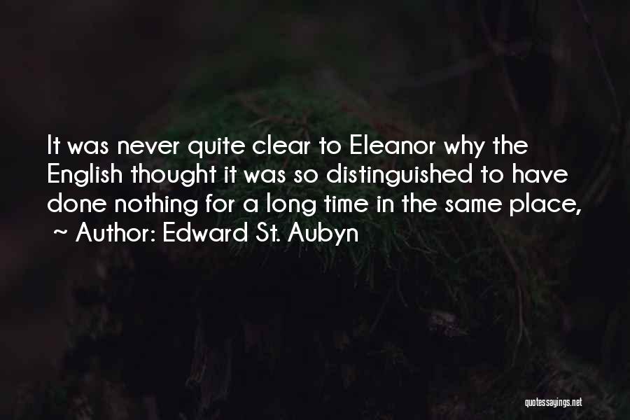 Edward St. Aubyn Quotes: It Was Never Quite Clear To Eleanor Why The English Thought It Was So Distinguished To Have Done Nothing For