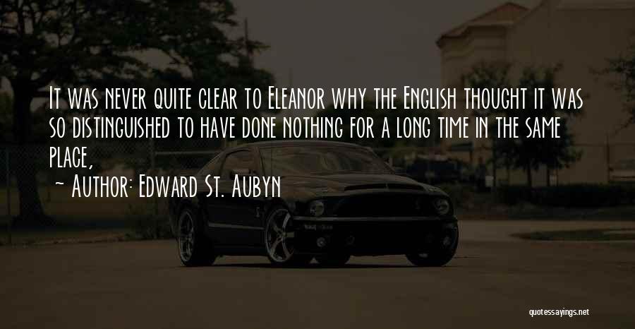 Edward St. Aubyn Quotes: It Was Never Quite Clear To Eleanor Why The English Thought It Was So Distinguished To Have Done Nothing For