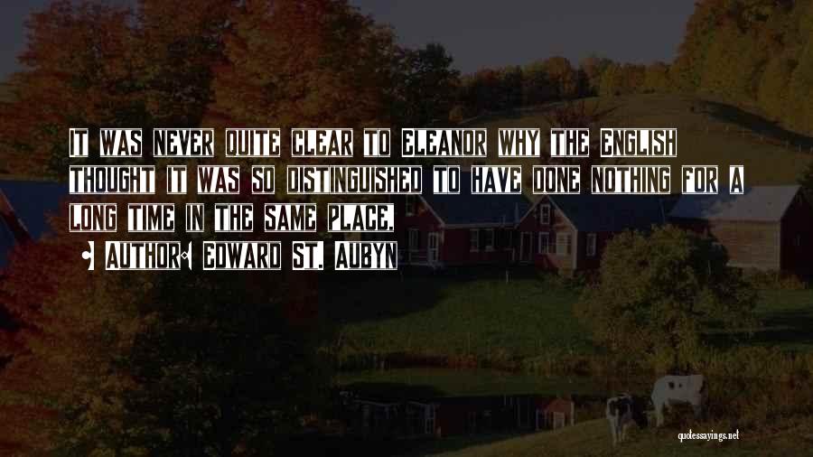 Edward St. Aubyn Quotes: It Was Never Quite Clear To Eleanor Why The English Thought It Was So Distinguished To Have Done Nothing For