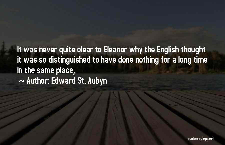 Edward St. Aubyn Quotes: It Was Never Quite Clear To Eleanor Why The English Thought It Was So Distinguished To Have Done Nothing For