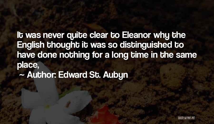 Edward St. Aubyn Quotes: It Was Never Quite Clear To Eleanor Why The English Thought It Was So Distinguished To Have Done Nothing For